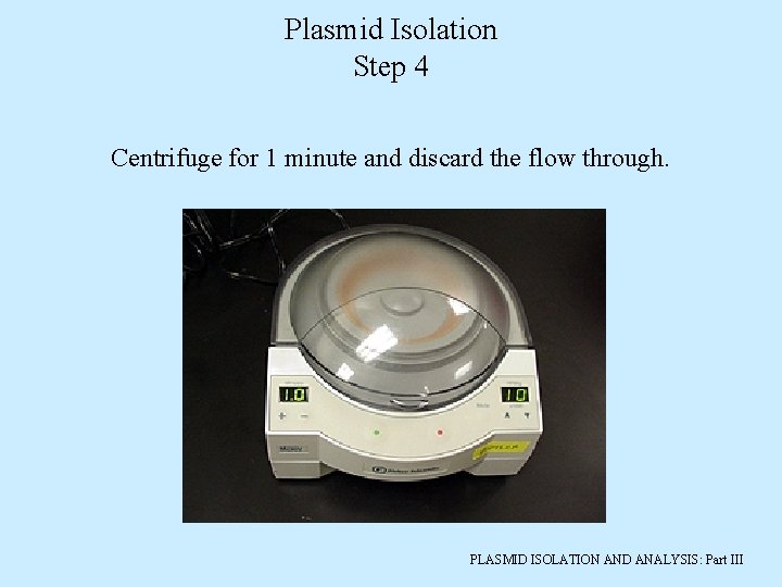 Plasmid Isolation Step 4 Centrifuge for 1 minute and discard the flow through. PLASMID