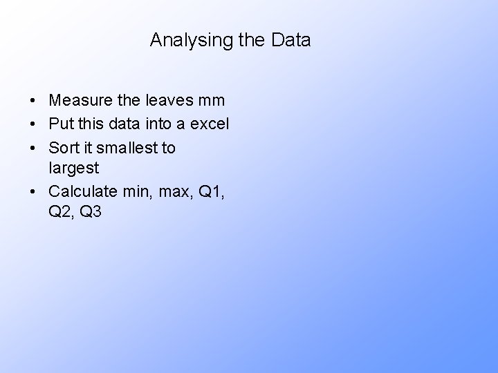 Analysing the Data • Measure the leaves mm • Put this data into a