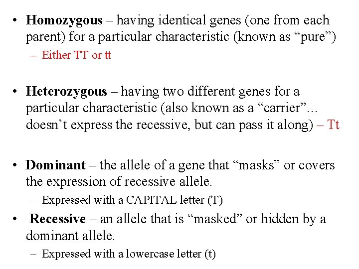  • Homozygous – having identical genes (one from each parent) for a particular