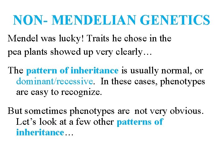 NON- MENDELIAN GENETICS Mendel was lucky! Traits he chose in the pea plants showed