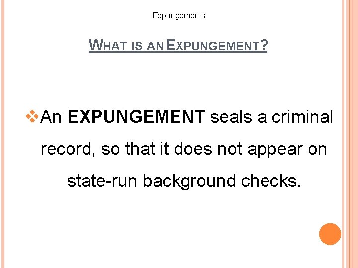 Expungements WHAT IS AN EXPUNGEMENT? v. An EXPUNGEMENT seals a criminal record, so that