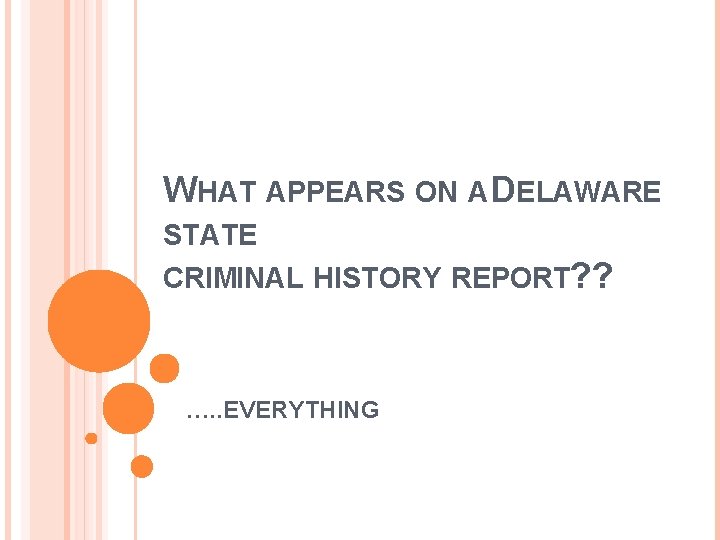 WHAT APPEARS ON A DELAWARE STATE CRIMINAL HISTORY REPORT? ? …. . EVERYTHING 