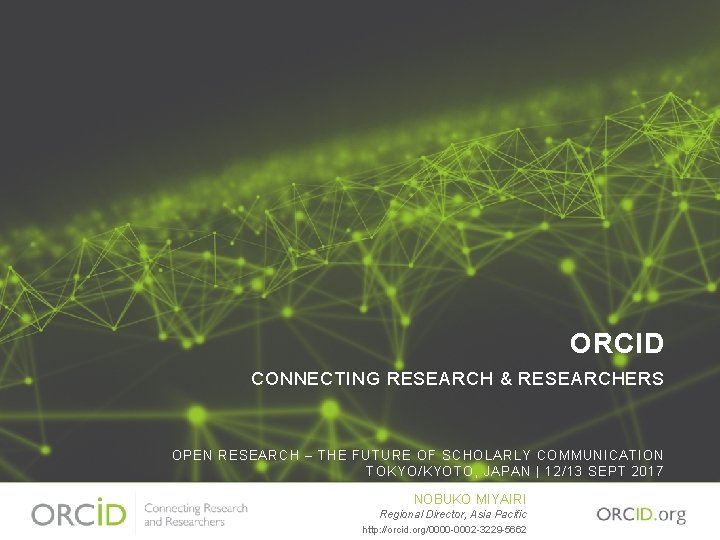 ORCID CONNECTING RESEARCH & RESEARCHERS OPEN RESEARCH – THE FUTURE OF SCHOLARLY COMMUNICATION TOKYO/KYOTO,