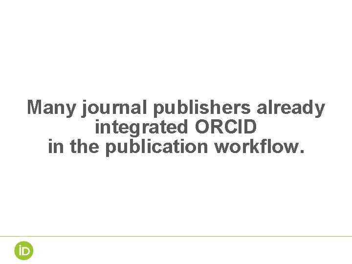 Many journal publishers already integrated ORCID in the publication workflow. 