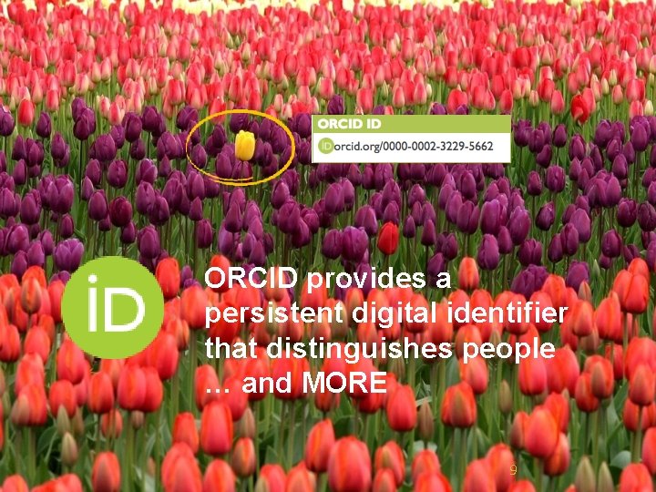 ORCID provides a persistent digital identifier that distinguishes people … and MORE 9 