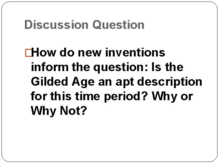 Discussion Question �How do new inventions inform the question: Is the Gilded Age an