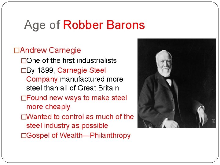 Age of Robber Barons �Andrew Carnegie �One of the first industrialists �By 1899, Carnegie