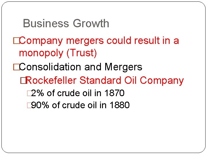 Business Growth �Company mergers could result in a monopoly (Trust) �Consolidation and Mergers �Rockefeller