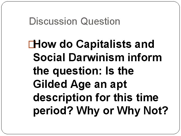 Discussion Question �How do Capitalists and Social Darwinism inform the question: Is the Gilded