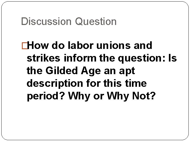 Discussion Question �How do labor unions and strikes inform the question: Is the Gilded