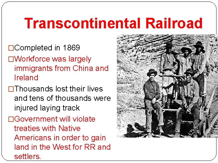 Transcontinental Railroad �Completed in 1869 �Workforce was largely immigrants from China and Ireland �Thousands