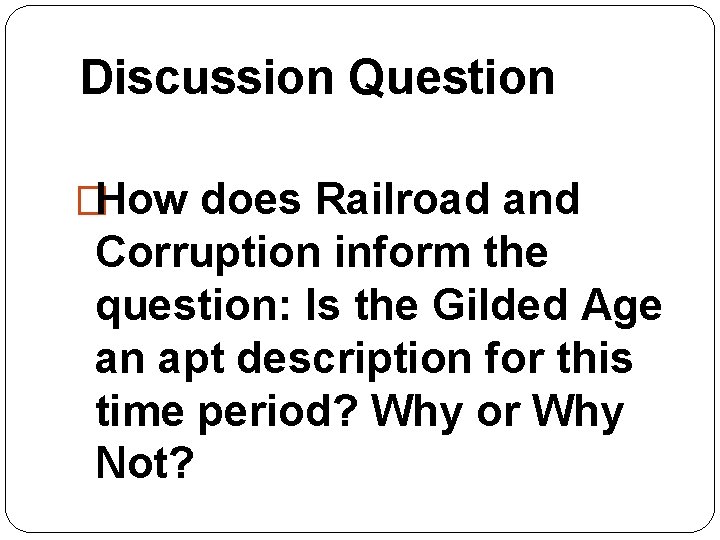 Discussion Question �How does Railroad and Corruption inform the question: Is the Gilded Age