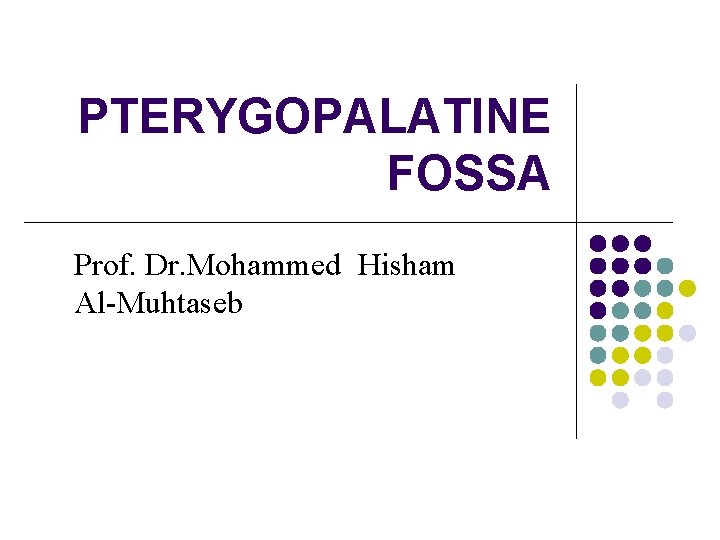 PTERYGOPALATINE FOSSA Prof. Dr. Mohammed Hisham Al-Muhtaseb 