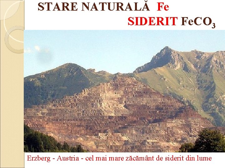 STARE NATURALĂ Fe SIDERIT Fe. CO 3 Erzberg - Austria - cel mai mare