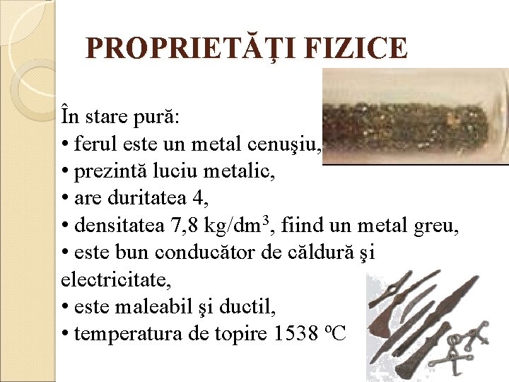 PROPRIETĂŢI FIZICE În stare pură: • ferul este un metal cenuşiu, • prezintă luciu