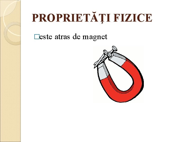 PROPRIETĂŢI FIZICE �este atras de magnet 