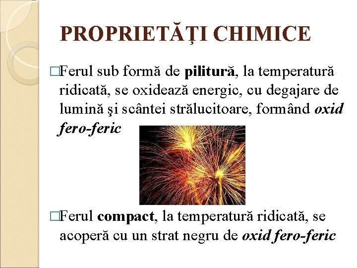 PROPRIETĂŢI CHIMICE �Ferul sub formă de pilitură, la temperatură ridicată, se oxidează energic, cu