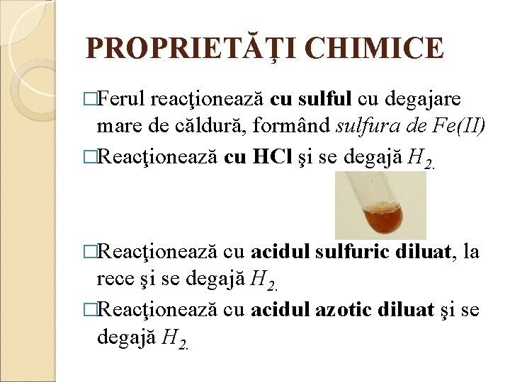 PROPRIETĂŢI CHIMICE �Ferul reacţionează cu sulful cu degajare mare de căldură, formând sulfura de