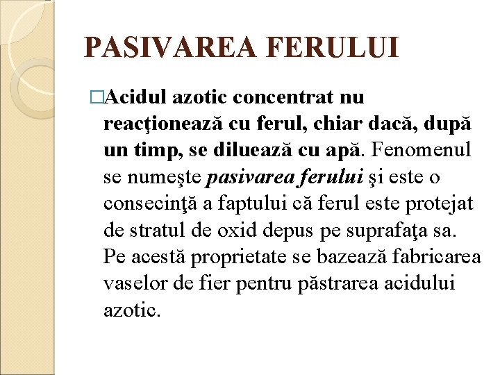PASIVAREA FERULUI �Acidul azotic concentrat nu reacţionează cu ferul, chiar dacă, după un timp,