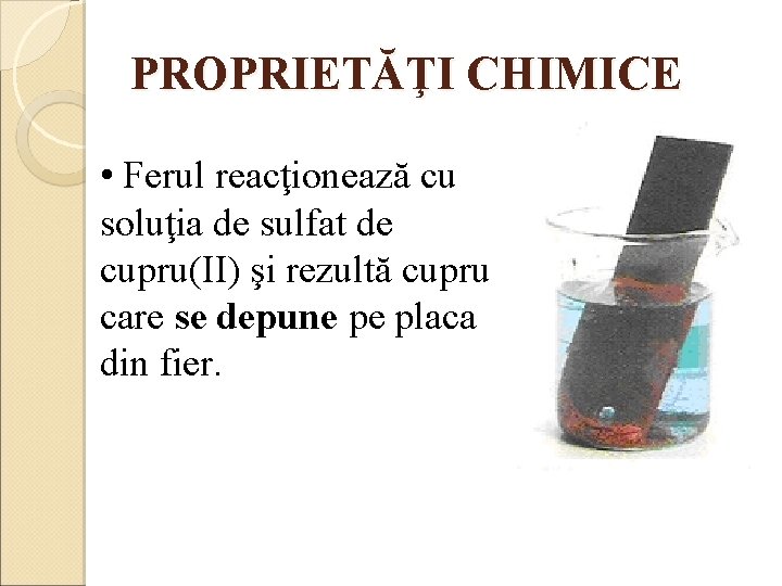 PROPRIETĂŢI CHIMICE • Ferul reacţionează cu soluţia de sulfat de cupru(II) şi rezultă cupru
