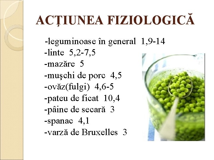 ACŢIUNEA FIZIOLOGICĂ -leguminoase în general 1, 9 -14 -linte 5, 2 -7, 5 -mazăre