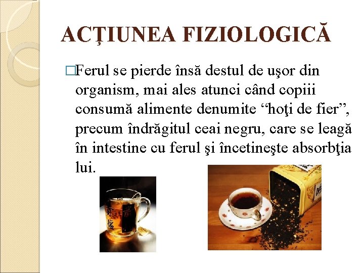 ACŢIUNEA FIZIOLOGICĂ �Ferul se pierde însă destul de uşor din organism, mai ales atunci