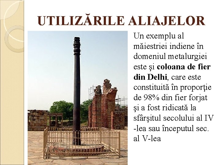 UTILIZĂRILE ALIAJELOR Un exemplu al măiestriei indiene în domeniul metalurgiei este şi coloana de