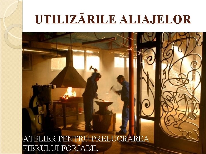 UTILIZĂRILE ALIAJELOR ATELIER PENTRU PRELUCRAREA FIERULUI FORJABIL 