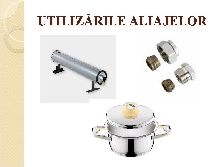 UTILIZĂRILE ALIAJELOR 
