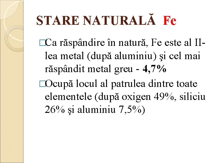 STARE NATURALĂ Fe �Ca răspândire în natură, Fe este al II- lea metal (după