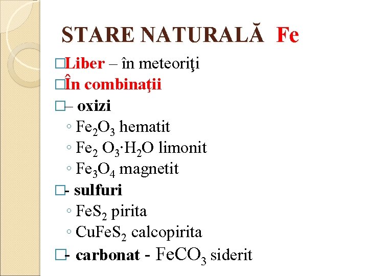 STARE NATURALĂ Fe �Liber – în meteoriţi �În combinaţii �– oxizi ◦ Fe 2