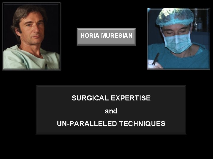 HORIA MURESIAN SURGICAL EXPERTISE and UN-PARALLELED TECHNIQUES 