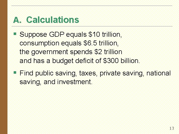A. Calculations § Suppose GDP equals $10 trillion, consumption equals $6. 5 trillion, the