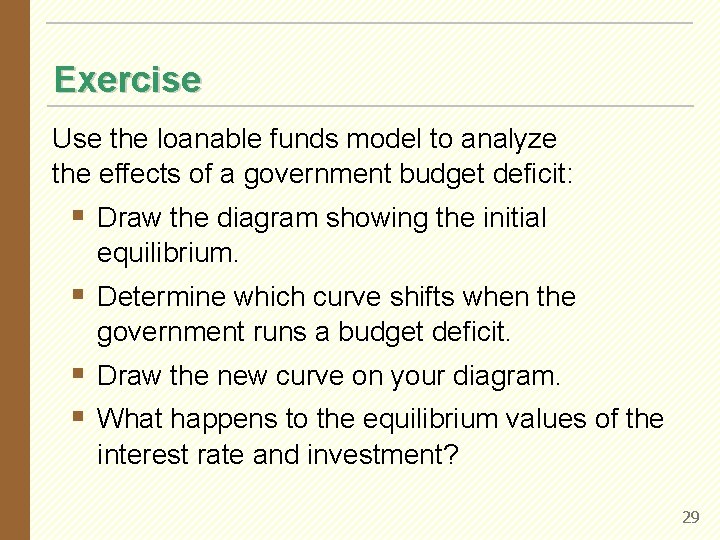 Exercise Use the loanable funds model to analyze the effects of a government budget