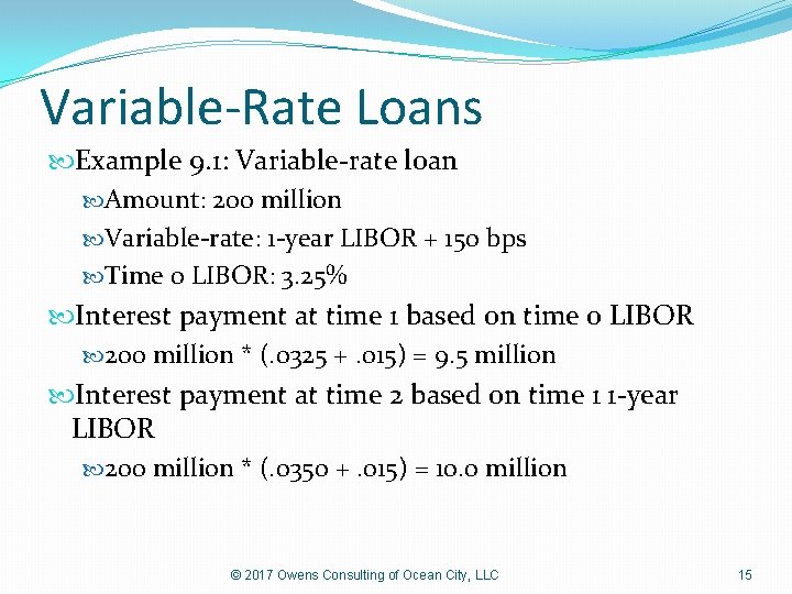 Variable-Rate Loans Example 9. 1: Variable-rate loan Amount: 200 million Variable-rate: 1 -year LIBOR