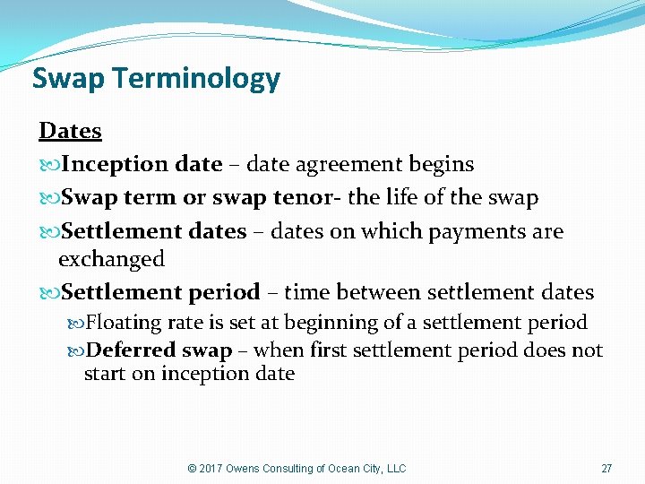 Swap Terminology Dates Inception date – date agreement begins Swap term or swap tenor-