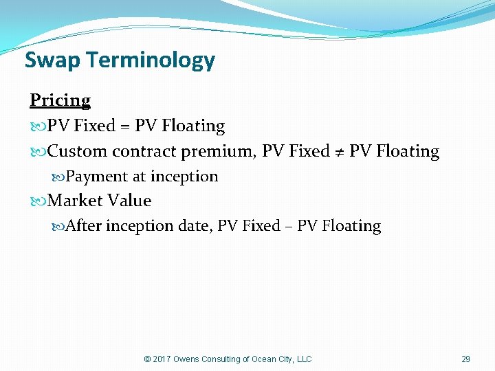 Swap Terminology Pricing PV Fixed = PV Floating Custom contract premium, PV Fixed ≠