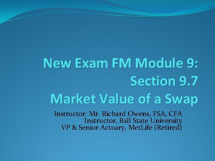 New Exam FM Module 9: Section 9. 7 Market Value of a Swap Instructor: