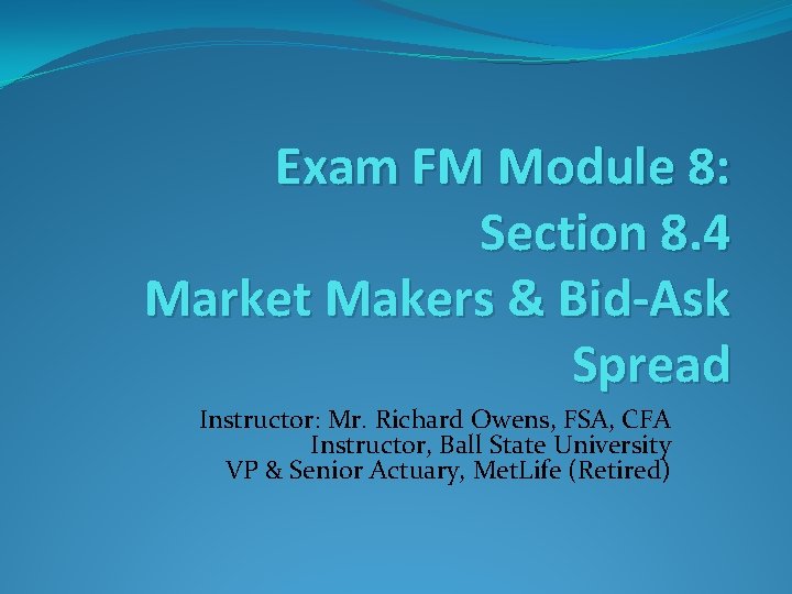 Exam FM Module 8: Section 8. 4 Market Makers & Bid-Ask Spread Instructor: Mr.