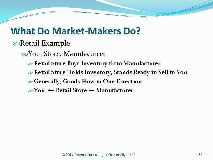 What Do Market-Makers Do? Retail Example You, Store, Manufacturer Retail Store Buys Inventory from