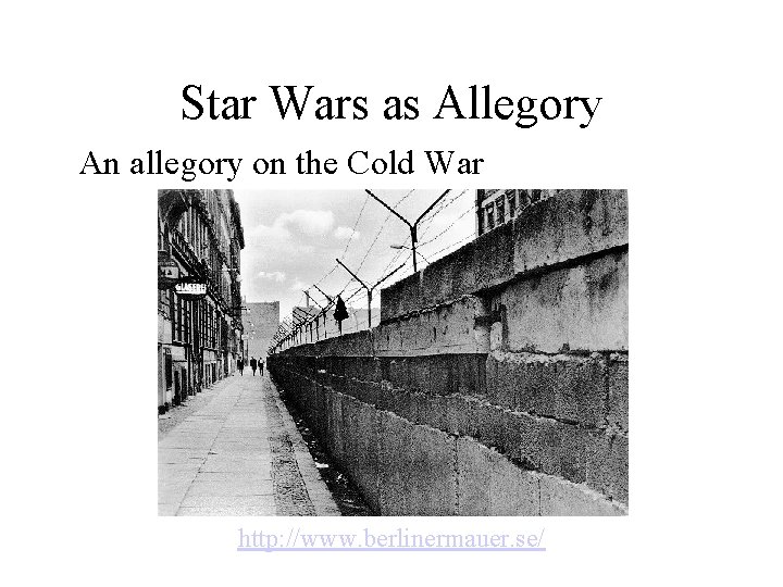 Star Wars as Allegory An allegory on the Cold War http: //www. berlinermauer. se/