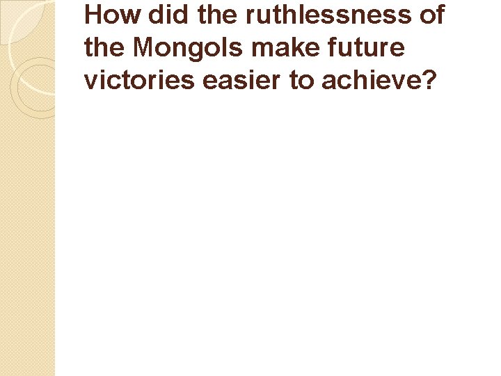 How did the ruthlessness of the Mongols make future victories easier to achieve? 