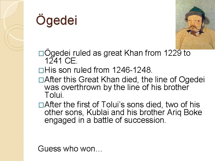 Ögedei �Ögedei ruled as great Khan from 1229 to 1241 CE. �His son ruled