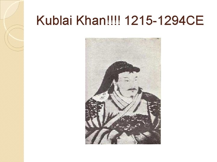 Kublai Khan!!!! 1215 -1294 CE 