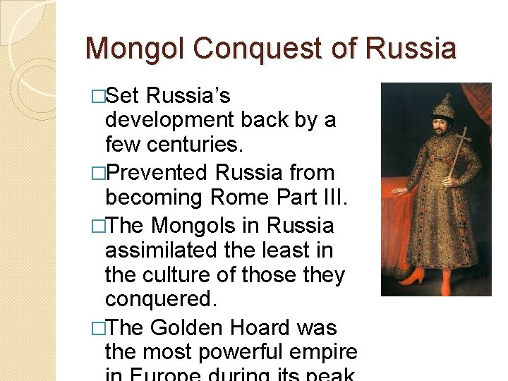Mongol Conquest of Russia �Set Russia’s development back by a few centuries. �Prevented Russia