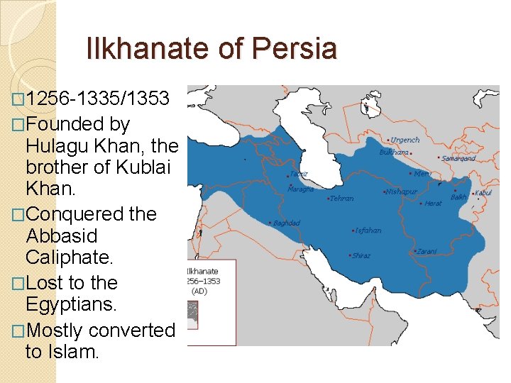 Ilkhanate of Persia � 1256 -1335/1353 �Founded by Hulagu Khan, the brother of Kublai