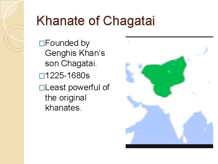 Khanate of Chagatai �Founded by Genghis Khan’s son Chagatai. � 1225 -1680 s �Least