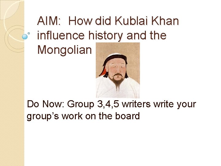 AIM: How did Kublai Khan influence history and the Mongolian Empire? Do Now: Group