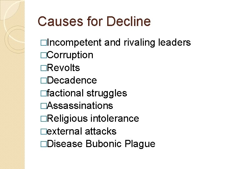 Causes for Decline �Incompetent and rivaling leaders �Corruption �Revolts �Decadence �factional struggles �Assassinations �Religious