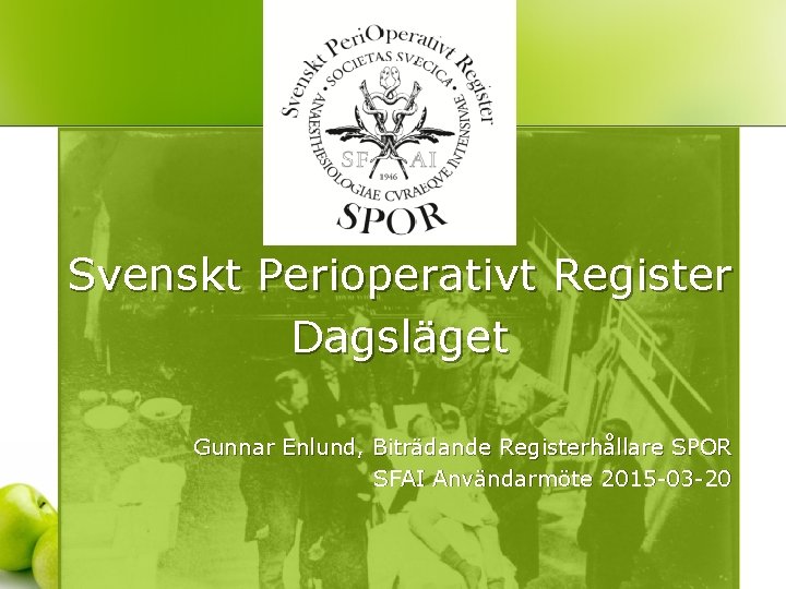 Svenskt Perioperativt Register Dagsläget Gunnar Enlund, Biträdande Registerhållare SPOR SFAI Användarmöte 2015 -03 -20